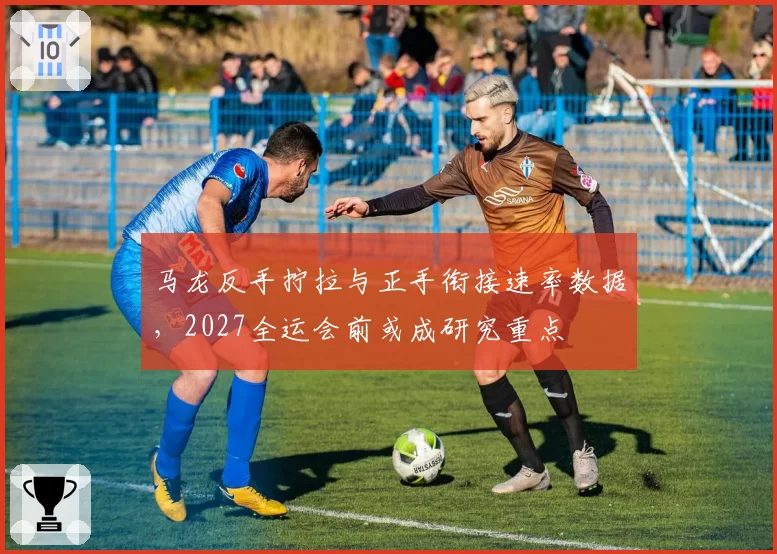 马龙反手拧拉与正手衔接速率数据，2027全运会前或成研究重点