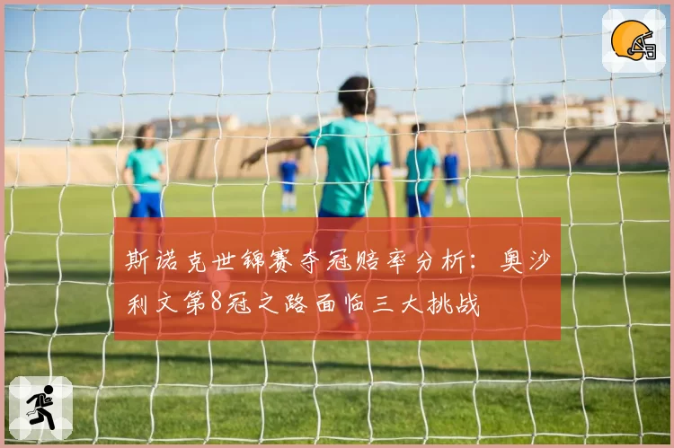 斯诺克世锦赛夺冠赔率分析：奥沙利文第8冠之路面临三大挑战